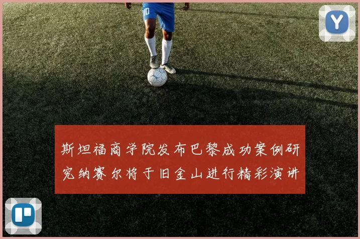 斯坦福商学院发布巴黎成功案例研究纳赛尔将于旧金山进行精彩演讲