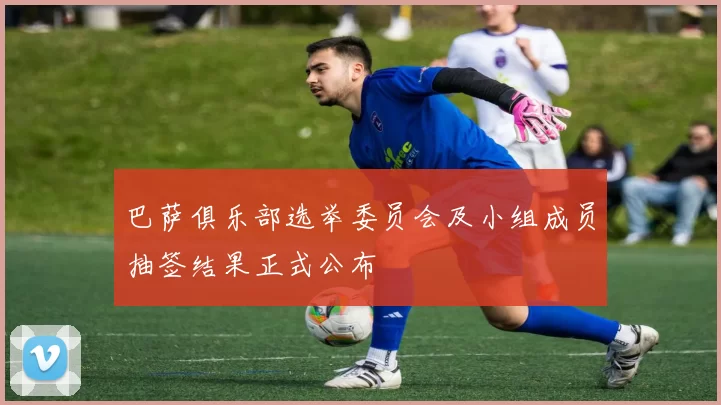 巴萨俱乐部选举委员会及小组成员抽签结果正式公布