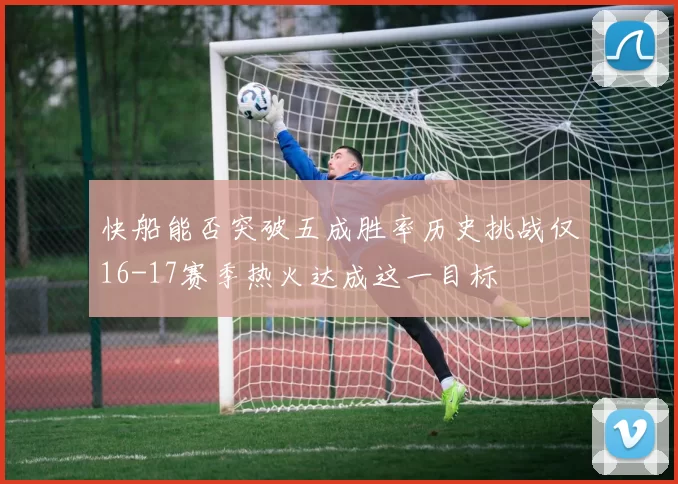 快船能否突破五成胜率历史挑战仅16-17赛季热火达成这一目标
